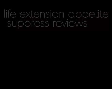 life extension appetite suppress reviews