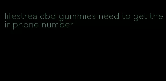 lifestrea cbd gummies need to get their phone number