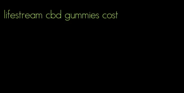 lifestream cbd gummies cost