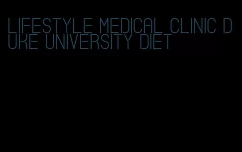 lifestyle medical clinic duke university diet