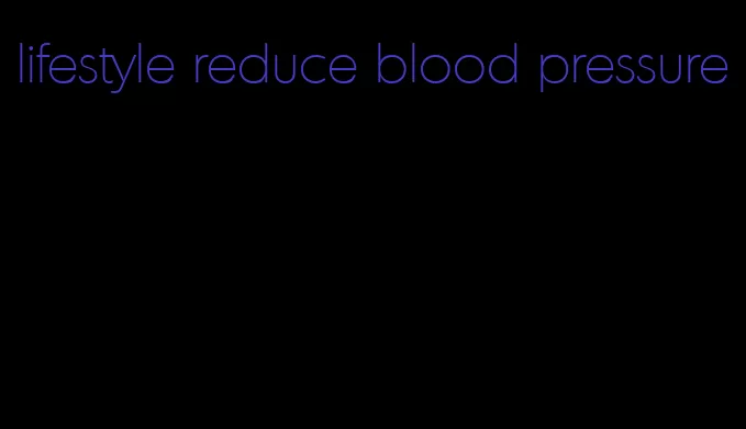 lifestyle reduce blood pressure