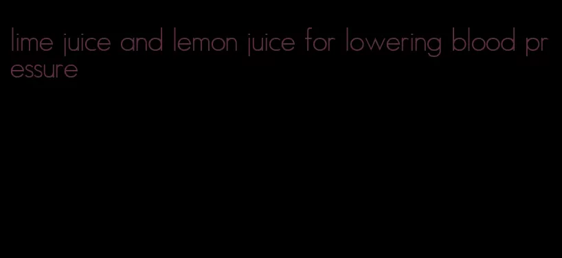 lime juice and lemon juice for lowering blood pressure