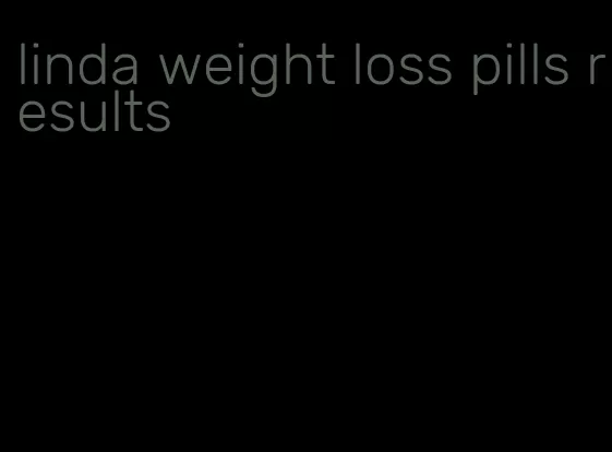 linda weight loss pills results