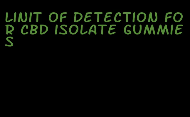 linit of detection for cbd isolate gummies