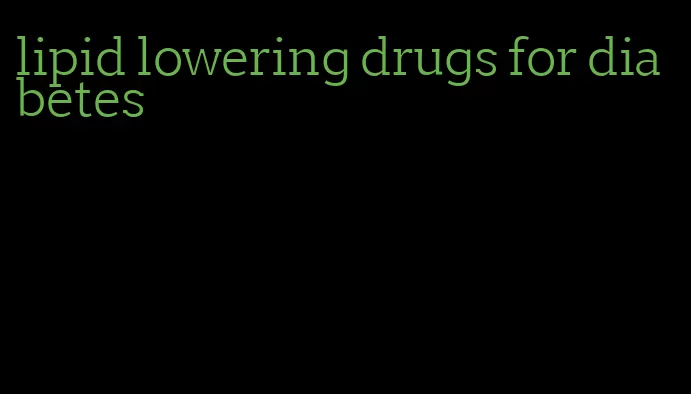 lipid lowering drugs for diabetes