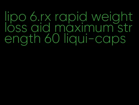 lipo 6.rx rapid weight loss aid maximum strength 60 liqui-caps