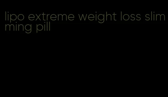 lipo extreme weight loss slimming pill