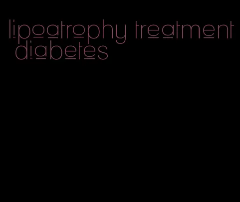 lipoatrophy treatment diabetes