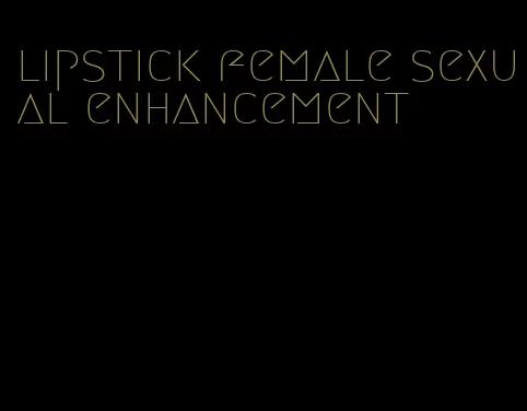 lipstick female sexual enhancement