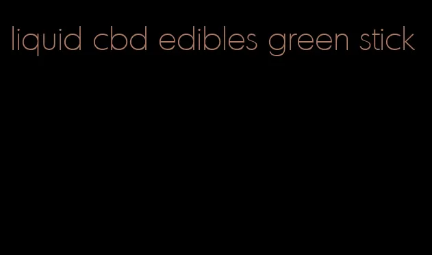 liquid cbd edibles green stick