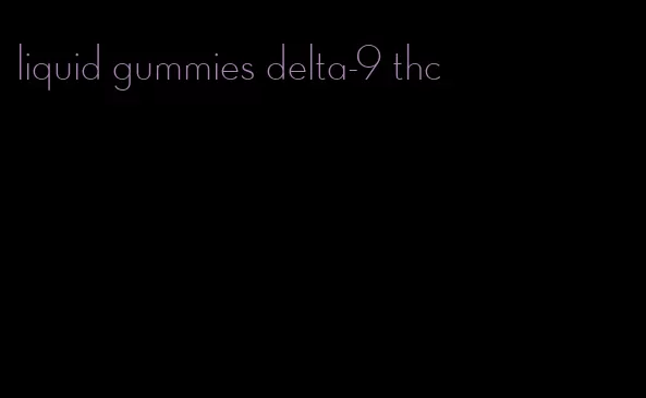 liquid gummies delta-9 thc