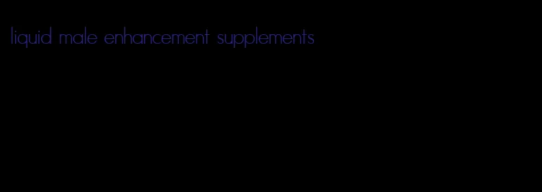 liquid male enhancement supplements