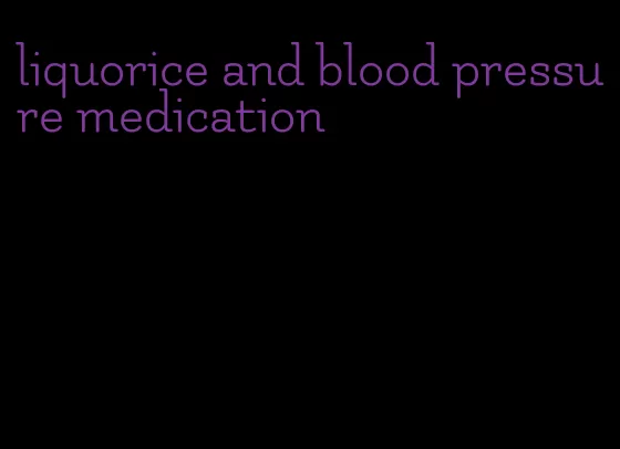 liquorice and blood pressure medication