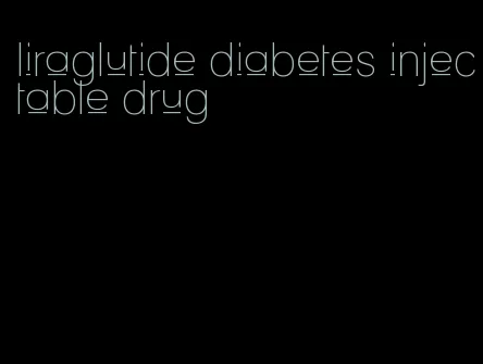 liraglutide diabetes injectable drug