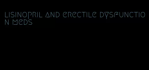 lisinopril and erectile dysfunction meds