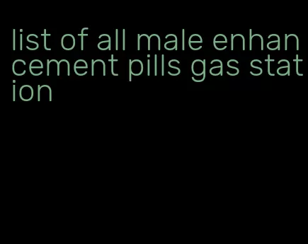 list of all male enhancement pills gas station