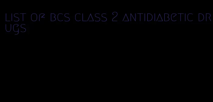 list of bcs class 2 antidiabetic drugs