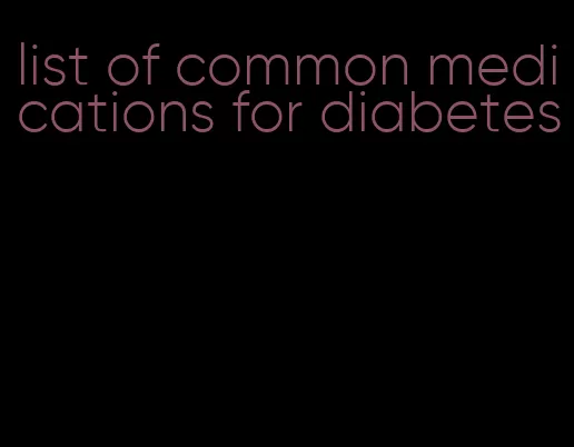 list of common medications for diabetes