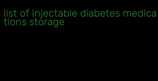 list of injectable diabetes medications storage