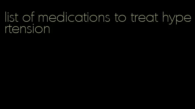 list of medications to treat hypertension