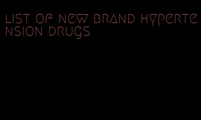 list of new brand hypertension drugs