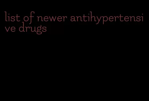 list of newer antihypertensive drugs