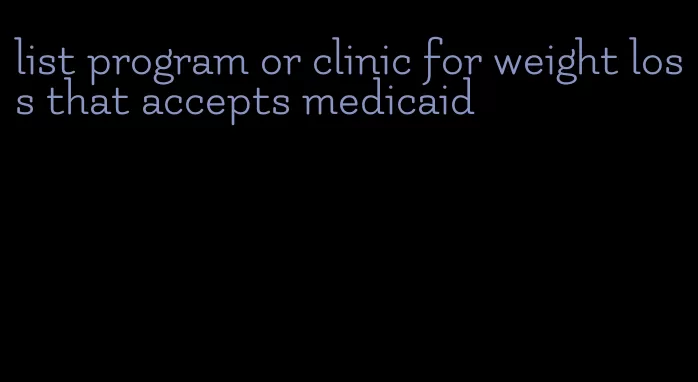 list program or clinic for weight loss that accepts medicaid