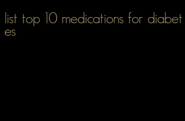 list top 10 medications for diabetes