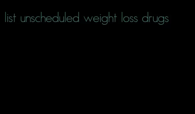 list unscheduled weight loss drugs