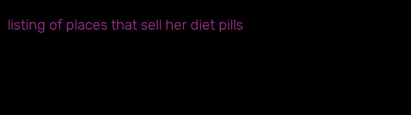 listing of places that sell her diet pills