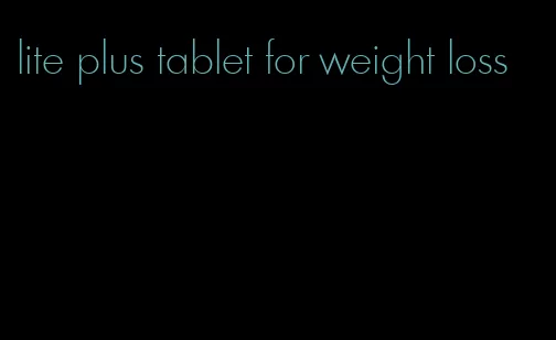 lite plus tablet for weight loss