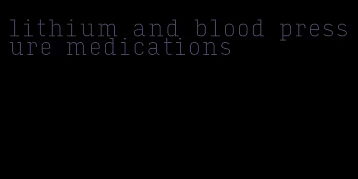 lithium and blood pressure medications