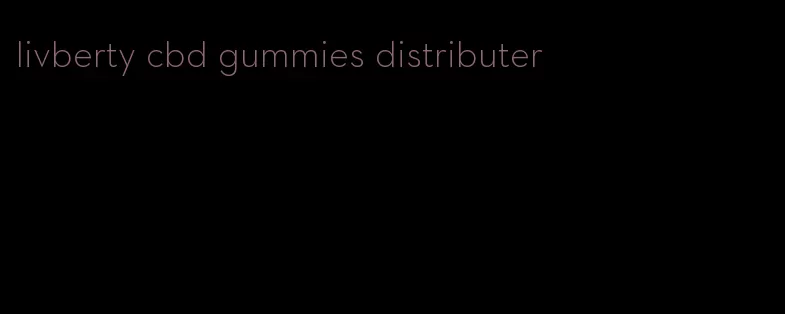 livberty cbd gummies distributer