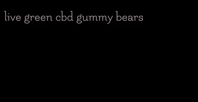 live green cbd gummy bears