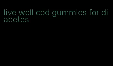 live well cbd gummies for diabetes