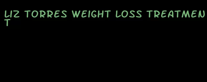 liz torres weight loss treatment