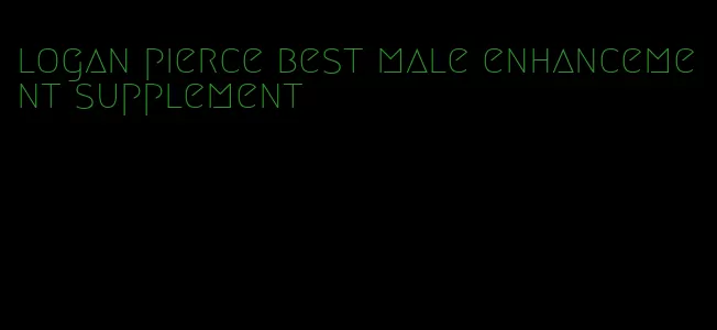 logan pierce best male enhancement supplement