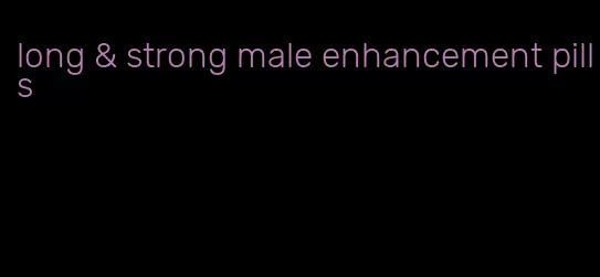 long & strong male enhancement pills