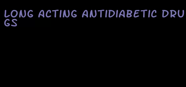 long acting antidiabetic drugs