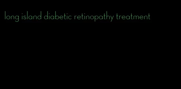 long island diabetic retinopathy treatment