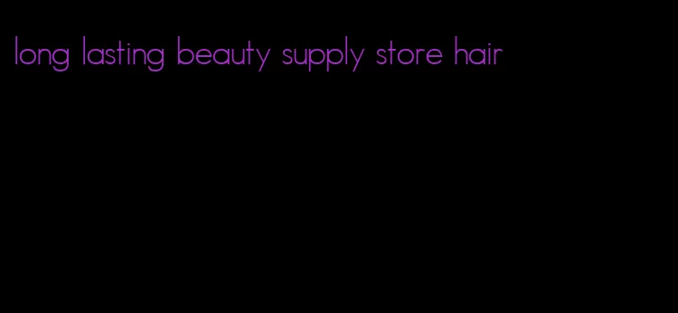 long lasting beauty supply store hair