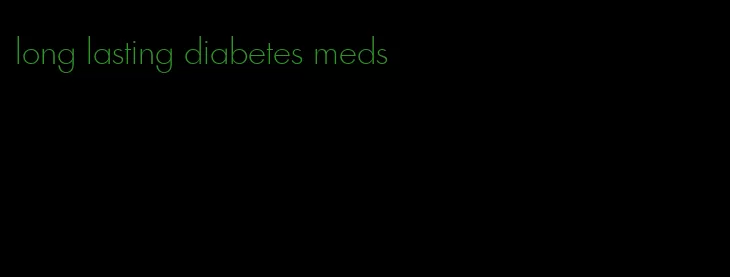 long lasting diabetes meds