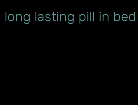 long lasting pill in bed