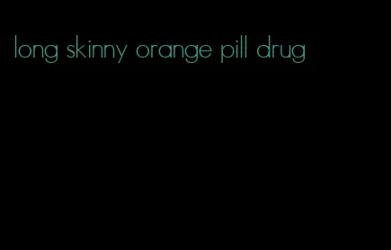 long skinny orange pill drug