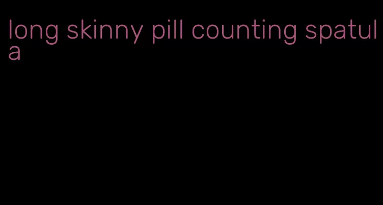 long skinny pill counting spatula