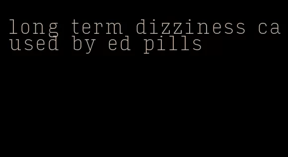 long term dizziness caused by ed pills