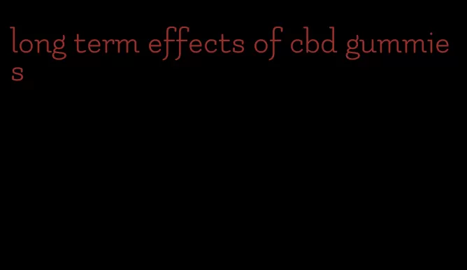 long term effects of cbd gummies