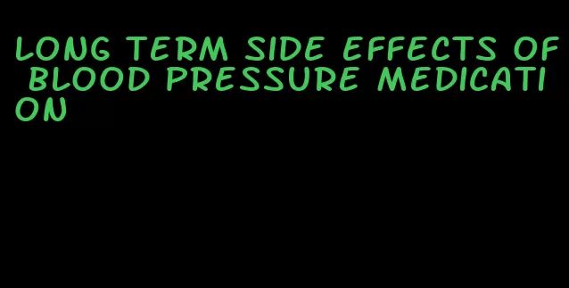 long term side effects of blood pressure medication