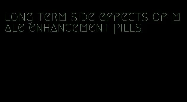 long term side effects of male enhancement pills