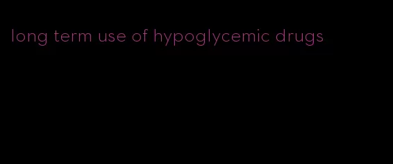 long term use of hypoglycemic drugs